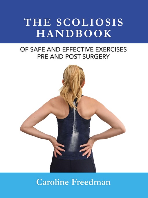 Title details for The Scoliosis Handbook of Safe and Effective Exercises Pre and Post Surgery by Caroline Freedman - Available